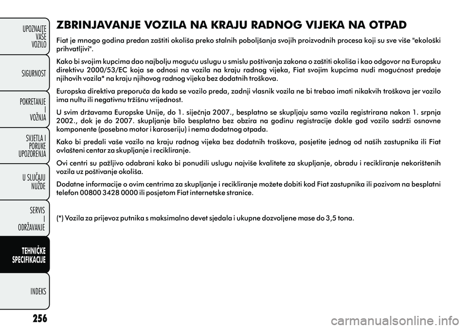 FIAT PUNTO 2012 Knjižica s uputama za uporabu i održavanje (in Croatian) SIGURNOST
POKRETANJE I
VOŽNJA
SVJETLA I PORUKE
UPOZORENJA
SERVIS I
ODRŽAVANJE
INDEKS
UPOZNAJTE
VAŠE
VOZILO
U SLUÈAJU NUŽDE
TEHNIÈKE
SPECIFIKACIJE
ZBRINJAVANJE VOZILA NA KRAJU RADNOG VIJEKA NA OT FIAT PUNTO 2012 Knjižica s uputama za uporabu i održavanje (in Croatian) SIGURNOST
POKRETANJE I
VOŽNJA
SVJETLA I PORUKE
UPOZORENJA
SERVIS I
ODRŽAVANJE
INDEKS
UPOZNAJTE
VAŠE
VOZILO
U SLUÈAJU NUŽDE
TEHNIÈKE
SPECIFIKACIJE
ZBRINJAVANJE VOZILA NA KRAJU RADNOG VIJEKA NA OT