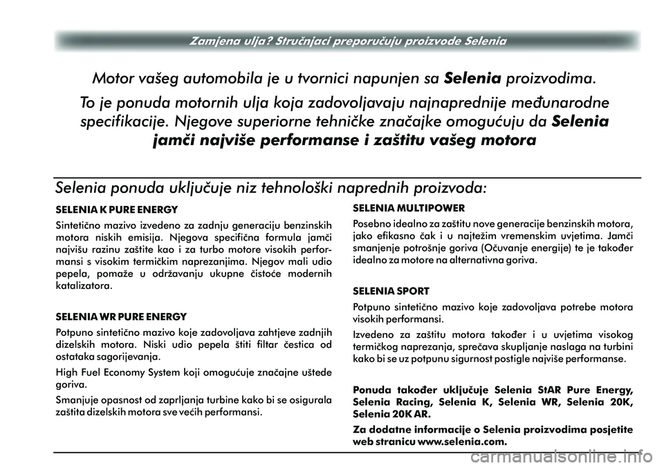 FIAT PUNTO 2012 Knjižica s uputama za uporabu i održavanje (in Croatian) Zamjena ulja? Struènjaci preporuèuju proizvode Selenia
Motor vašeg automobila je u tvornici napunjen sa Selenia proizvodima.
To je ponuda motornih ulja koja zadovoljavaju najnaprednije meðunarodn FIAT PUNTO 2012 Knjižica s uputama za uporabu i održavanje (in Croatian) Zamjena ulja? Struènjaci preporuèuju proizvode Selenia
Motor vašeg automobila je u tvornici napunjen sa Selenia proizvodima.
To je ponuda motornih ulja koja zadovoljavaju najnaprednije meðunarodn