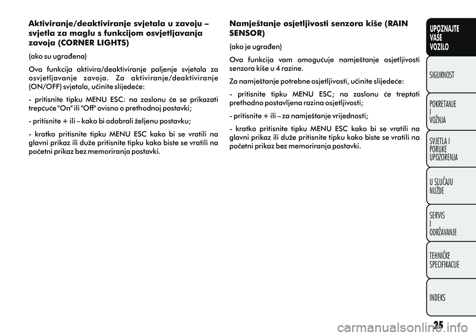 FIAT PUNTO 2016 Knjižica s uputama za uporabu i održavanje (in Croatian) UPOZNAJTE
VAŠE
VOZILO
POKRETANJE
I
VOŽNJA SIGURNOST
SVJETLA I
PORUKE
UPOZORENJA
U SLUÈAJU
NUŽDE
SERVIS
I
ODRŽAVANJE
TEHNIÈKE
SPECIFIKACIJE
INDEKS
Aktiviranje/deaktiviranje svjetala u zavoju – FIAT PUNTO 2016 Knjižica s uputama za uporabu i održavanje (in Croatian) UPOZNAJTE
VAŠE
VOZILO
POKRETANJE
I
VOŽNJA SIGURNOST
SVJETLA I
PORUKE
UPOZORENJA
U SLUÈAJU
NUŽDE
SERVIS
I
ODRŽAVANJE
TEHNIÈKE
SPECIFIKACIJE
INDEKS
Aktiviranje/deaktiviranje svjetala u zavoju –