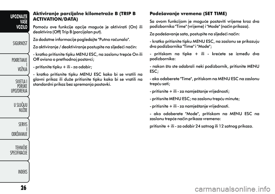FIAT PUNTO 2016 Knjižica s uputama za uporabu i održavanje (in Croatian) UPOZNAJTEVAŠE
VOZILO
SIGURNOST
POKRETANJE I
VOŽNJA
SVJETLA I PORUKE
UPOZORENJA
U SLUÈAJU NUŽDE
SERVIS I
ODRŽAVANJE
TEHNIÈKE
SPECIFIKACIJE
INDEKS
Aktiviranje parcijalne kilometraže B (TRIP B
AC FIAT PUNTO 2016 Knjižica s uputama za uporabu i održavanje (in Croatian) UPOZNAJTEVAŠE
VOZILO
SIGURNOST
POKRETANJE I
VOŽNJA
SVJETLA I PORUKE
UPOZORENJA
U SLUÈAJU NUŽDE
SERVIS I
ODRŽAVANJE
TEHNIÈKE
SPECIFIKACIJE
INDEKS
Aktiviranje parcijalne kilometraže B (TRIP B
AC