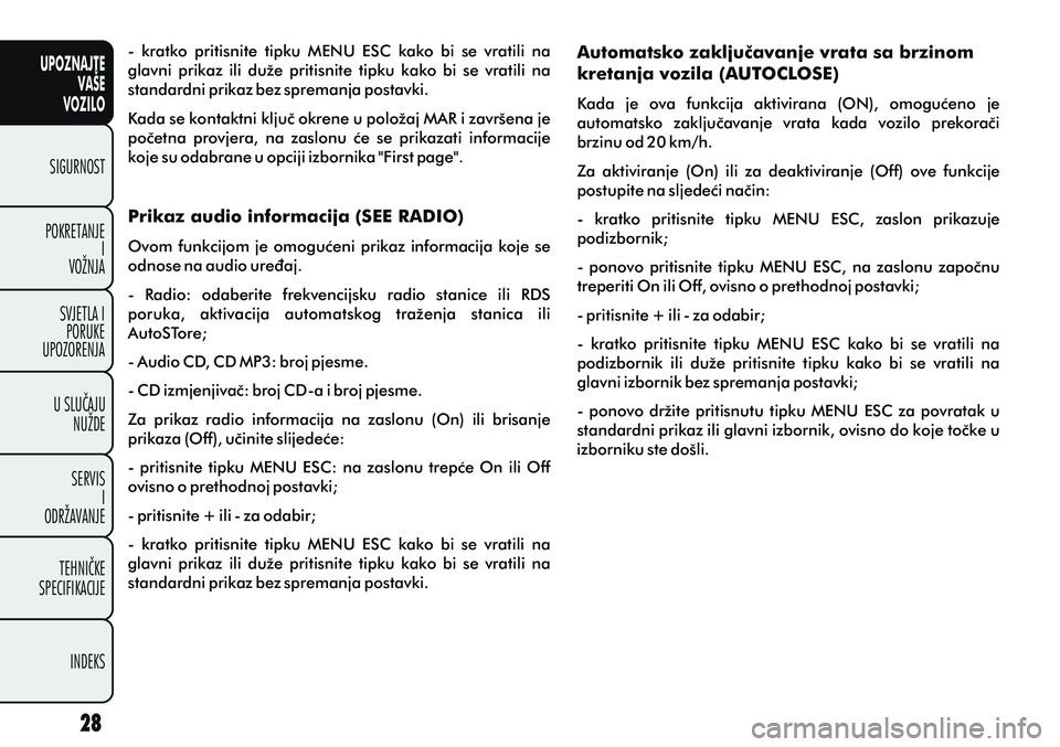 FIAT PUNTO 2020  Knjižica s uputama za uporabu i održavanje (in Croatian) UPOZNAJTEVAŠE
VOZILO
SIGURNOST
POKRETANJE I
VOŽNJA
SVJETLA I PORUKE
UPOZORENJA
U SLUÈAJU NUŽDE
SERVIS I
ODRŽAVANJE
TEHNIÈKE
SPECIFIKACIJE
INDEKS
-  kratko  pritisnite  tipku  MENU  ESC  kako  bi