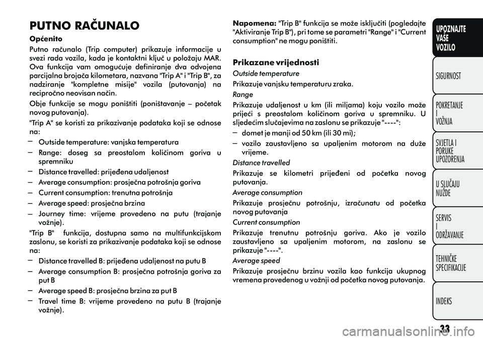 FIAT PUNTO 2016 Knjižica s uputama za uporabu i održavanje (in Croatian) UPOZNAJTE
VAŠE
VOZILO
POKRETANJE
I
VOŽNJA SIGURNOST
SVJETLA I
PORUKE
UPOZORENJA
U SLUÈAJU
NUŽDE
SERVIS
I
ODRŽAVANJE
TEHNIÈKE
SPECIFIKACIJE
INDEKS
PUTNO RAÈUNALO
Opæenito
Putno raèunalo (Tri FIAT PUNTO 2016 Knjižica s uputama za uporabu i održavanje (in Croatian) UPOZNAJTE
VAŠE
VOZILO
POKRETANJE
I
VOŽNJA SIGURNOST
SVJETLA I
PORUKE
UPOZORENJA
U SLUÈAJU
NUŽDE
SERVIS
I
ODRŽAVANJE
TEHNIÈKE
SPECIFIKACIJE
INDEKS
PUTNO RAÈUNALO
Opæenito
Putno raèunalo (Tri