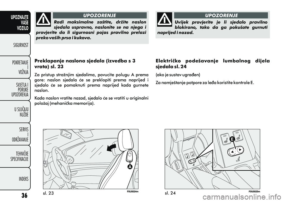 FIAT PUNTO 2020  Knjižica s uputama za uporabu i održavanje (in Croatian) UPOZNAJTEVAŠE
VOZILO
SIGURNOST
POKRETANJE I
VOŽNJA
SVJETLA I PORUKE
UPOZORENJA
U SLUÈAJU NUŽDE
SERVIS I
ODRŽAVANJE
TEHNIÈKE
SPECIFIKACIJE
INDEKS
sl. 23 sl. 24
UPOZORENJE
UPOZORENJERadi  maksimal