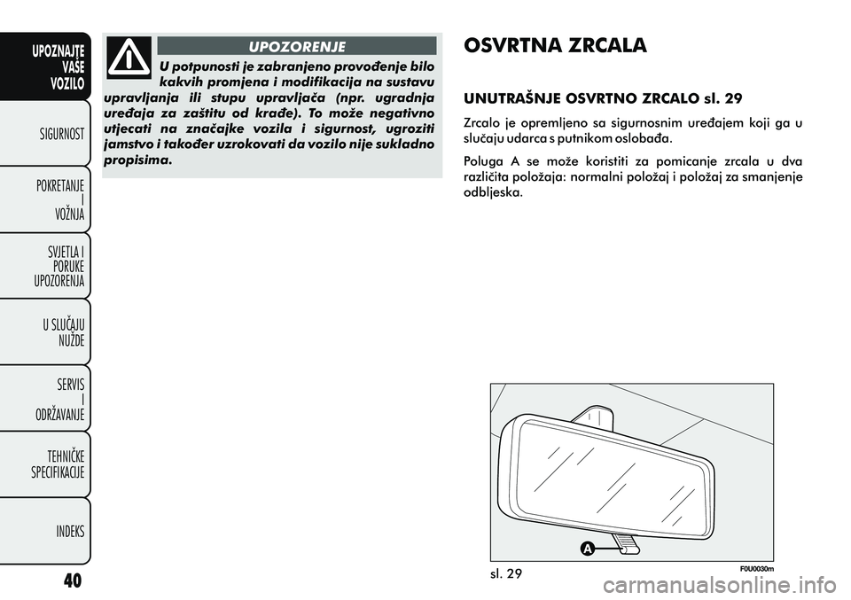 FIAT PUNTO 2013  Knjižica s uputama za uporabu i održavanje (in Croatian) UPOZNAJTEVAŠE
VOZILO
SIGURNOST
POKRETANJE I
VOŽNJA
SVJETLA I PORUKE
UPOZORENJA
U SLUÈAJU NUŽDE
SERVIS I
ODRŽAVANJE
TEHNIÈKE
SPECIFIKACIJE
INDEKS
UPOZORENJE
sl. 29
U potpunosti je zabranjeno prov