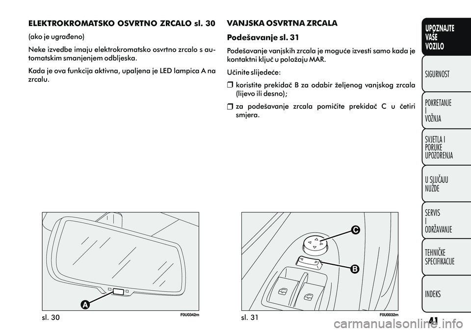 FIAT PUNTO 2020  Knjižica s uputama za uporabu i održavanje (in Croatian) UPOZNAJTE
VAŠE
VOZILO
POKRETANJE
I
VOŽNJA SIGURNOST
SVJETLA I
PORUKE
UPOZORENJA
U SLUÈAJU
NUŽDE
SERVIS
I
ODRŽAVANJE
TEHNIÈKE
SPECIFIKACIJE
INDEKS
ELEKTROKROMATSKO OSVRTNO ZRCALO sl. 30
(ako je u