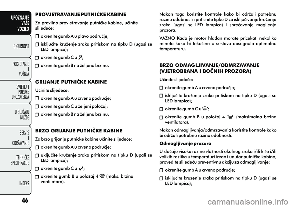 FIAT PUNTO 2016 Knjižica s uputama za uporabu i održavanje (in Croatian) Nakon toga koristite kontrole kako bi održali potrebnu
razinu udobnosti i pritisnite tipku D za iskljuèivanje kruženja
zraka (ugasi se LED lampica) i spreèavanje magljenja
prozora FIAT PUNTO 2016 Knjižica s uputama za uporabu i održavanje (in Croatian) Nakon toga koristite kontrole kako bi održali potrebnu
razinu udobnosti i pritisnite tipku D za iskljuèivanje kruženja
zraka (ugasi se LED lampica) i spreèavanje magljenja
prozora
