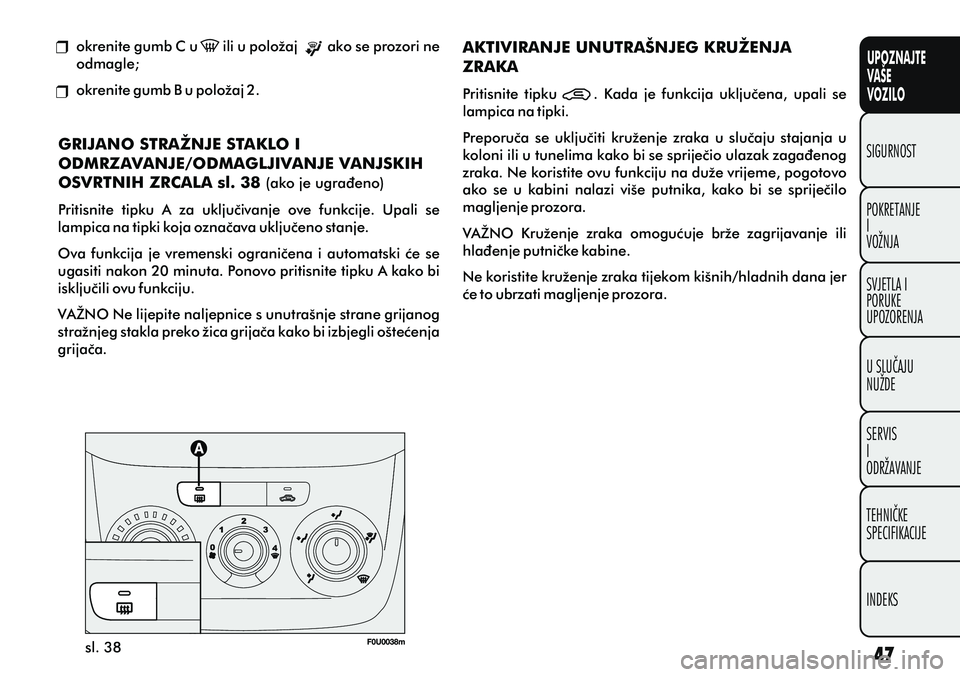 FIAT PUNTO 2016 Knjižica s uputama za uporabu i održavanje (in Croatian) UPOZNAJTE
VAŠE
VOZILO
POKRETANJE
I
VOŽNJA SIGURNOST
SVJETLA I
PORUKE
UPOZORENJA
U SLUÈAJU
NUŽDE
SERVIS
I
ODRŽAVANJE
TEHNIÈKE
SPECIFIKACIJE
INDEKS
sl. 38
okrenite gumb C u ili u položaj FIAT PUNTO 2016 Knjižica s uputama za uporabu i održavanje (in Croatian) UPOZNAJTE
VAŠE
VOZILO
POKRETANJE
I
VOŽNJA SIGURNOST
SVJETLA I
PORUKE
UPOZORENJA
U SLUÈAJU
NUŽDE
SERVIS
I
ODRŽAVANJE
TEHNIÈKE
SPECIFIKACIJE
INDEKS
sl. 38
okrenite gumb C u ili u položaj