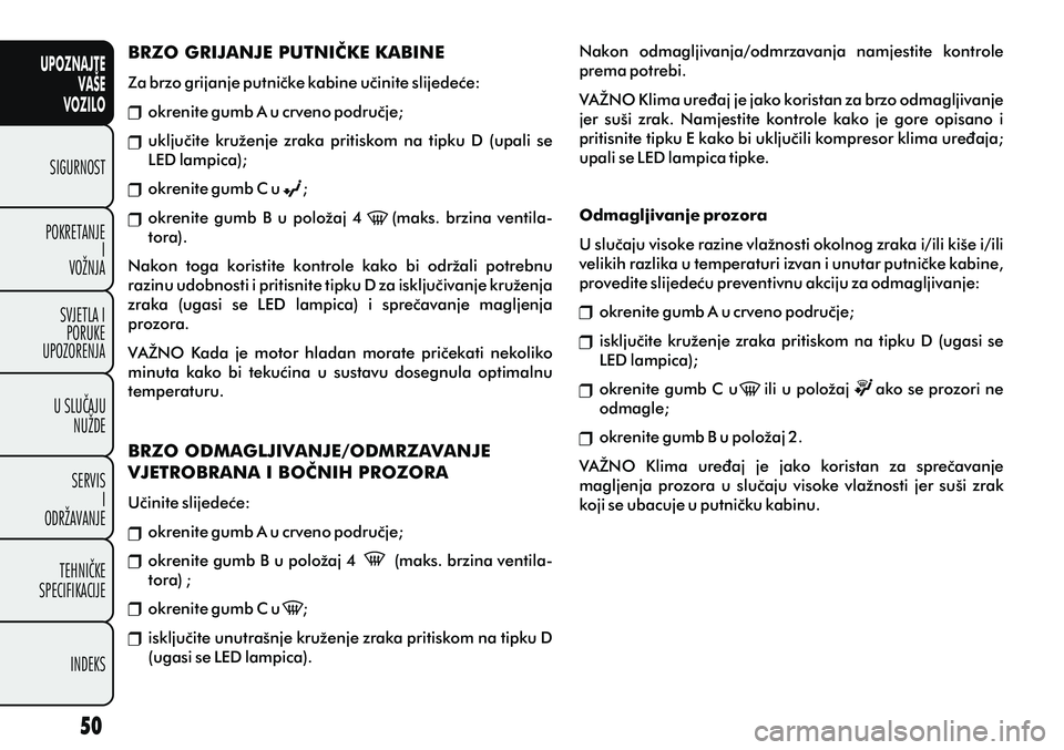 FIAT PUNTO 2012 Knjižica s uputama za uporabu i održavanje (in Croatian) UPOZNAJTEVAŠE
VOZILO
SIGURNOST
POKRETANJE I
VOŽNJA
SVJETLA I PORUKE
UPOZORENJA
U SLUÈAJU NUŽDE
SERVIS I
ODRŽAVANJE
TEHNIÈKE
SPECIFIKACIJE
INDEKS
BRZO GRIJANJE PUTNIÈKE KABINE
Za brzo grijanje p FIAT PUNTO 2012 Knjižica s uputama za uporabu i održavanje (in Croatian) UPOZNAJTEVAŠE
VOZILO
SIGURNOST
POKRETANJE I
VOŽNJA
SVJETLA I PORUKE
UPOZORENJA
U SLUÈAJU NUŽDE
SERVIS I
ODRŽAVANJE
TEHNIÈKE
SPECIFIKACIJE
INDEKS
BRZO GRIJANJE PUTNIÈKE KABINE
Za brzo grijanje p