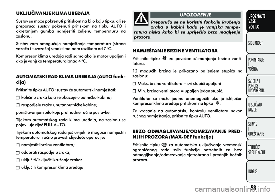 FIAT PUNTO 2012 Knjižica s uputama za uporabu i održavanje (in Croatian) UPOZNAJTE
VAŠE
VOZILO
POKRETANJE
I
VOŽNJA SIGURNOST
SVJETLA I
PORUKE
UPOZORENJA
U SLUÈAJU
NUŽDE
SERVIS
I
ODRŽAVANJE
TEHNIÈKE
SPECIFIKACIJE
INDEKS
UKLJUÈIVANJE KLIMA URE\AJA
Sustav se može pokr FIAT PUNTO 2012 Knjižica s uputama za uporabu i održavanje (in Croatian) UPOZNAJTE
VAŠE
VOZILO
POKRETANJE
I
VOŽNJA SIGURNOST
SVJETLA I
PORUKE
UPOZORENJA
U SLUÈAJU
NUŽDE
SERVIS
I
ODRŽAVANJE
TEHNIÈKE
SPECIFIKACIJE
INDEKS
UKLJUÈIVANJE KLIMA URE\AJA
Sustav se može pokr