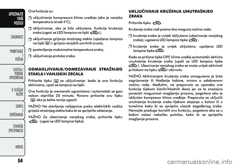 FIAT PUNTO 2012 Knjižica s uputama za uporabu i održavanje (in Croatian) UPOZNAJTEVAŠE
VOZILO
SIGURNOST
POKRETANJE I
VOŽNJA
SVJETLA I PORUKE
UPOZORENJA
U SLUÈAJU NUŽDE
SERVIS I
ODRŽAVANJE
TEHNIÈKE
SPECIFIKACIJE
INDEKS
Ove funkcije su:ukljuèivanje kompresora klima ur FIAT PUNTO 2012 Knjižica s uputama za uporabu i održavanje (in Croatian) UPOZNAJTEVAŠE
VOZILO
SIGURNOST
POKRETANJE I
VOŽNJA
SVJETLA I PORUKE
UPOZORENJA
U SLUÈAJU NUŽDE
SERVIS I
ODRŽAVANJE
TEHNIÈKE
SPECIFIKACIJE
INDEKS
Ove funkcije su:ukljuèivanje kompresora klima ur