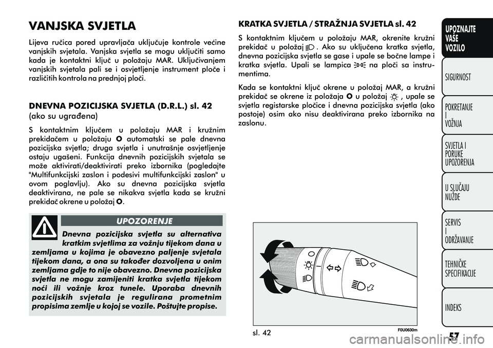 FIAT PUNTO 2012 Knjižica s uputama za uporabu i održavanje (in Croatian) UPOZNAJTE
VAŠE
VOZILO
POKRETANJE
I
VOŽNJA SIGURNOST
SVJETLA I
PORUKE
UPOZORENJA
U SLUÈAJU
NUŽDE
SERVIS
I
ODRŽAVANJE
TEHNIÈKE
SPECIFIKACIJE
INDEKS
sl. 42
KRATKA SVJETLA / STRAŽNJA SVJETLA sl. 42 FIAT PUNTO 2012 Knjižica s uputama za uporabu i održavanje (in Croatian) UPOZNAJTE
VAŠE
VOZILO
POKRETANJE
I
VOŽNJA SIGURNOST
SVJETLA I
PORUKE
UPOZORENJA
U SLUÈAJU
NUŽDE
SERVIS
I
ODRŽAVANJE
TEHNIÈKE
SPECIFIKACIJE
INDEKS
sl. 42
KRATKA SVJETLA / STRAŽNJA SVJETLA sl. 42