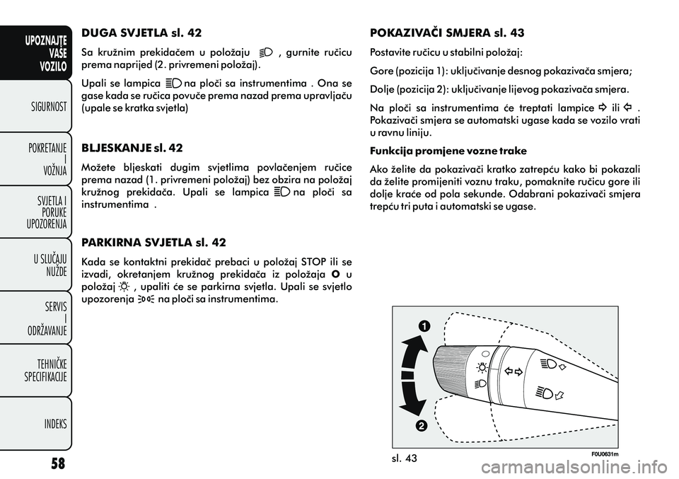 FIAT PUNTO 2012 Knjižica s uputama za uporabu i održavanje (in Croatian) UPOZNAJTEVAŠE
VOZILO
SIGURNOST
POKRETANJE I
VOŽNJA
SVJETLA I PORUKE
UPOZORENJA
U SLUÈAJU NUŽDE
SERVIS I
ODRŽAVANJE
TEHNIÈKE
SPECIFIKACIJE
INDEKS
sl. 43
POKAZIVAÈI SMJERA sl. 43
Postavite ruèic FIAT PUNTO 2012 Knjižica s uputama za uporabu i održavanje (in Croatian) UPOZNAJTEVAŠE
VOZILO
SIGURNOST
POKRETANJE I
VOŽNJA
SVJETLA I PORUKE
UPOZORENJA
U SLUÈAJU NUŽDE
SERVIS I
ODRŽAVANJE
TEHNIÈKE
SPECIFIKACIJE
INDEKS
sl. 43
POKAZIVAÈI SMJERA sl. 43
Postavite ruèic