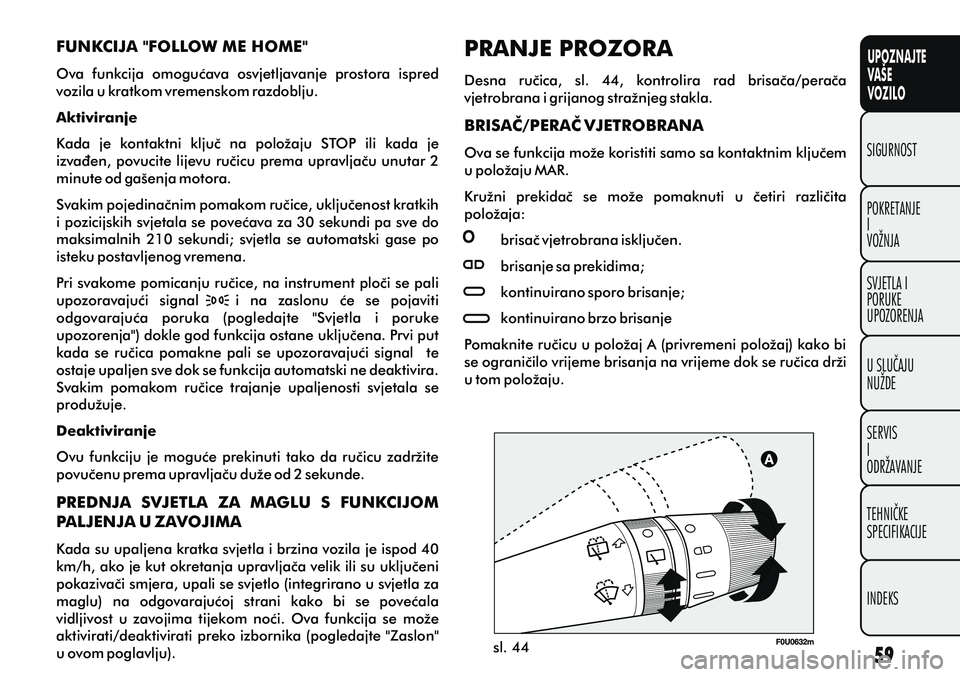 FIAT PUNTO 2012  Knjižica s uputama za uporabu i održavanje (in Croatian) UPOZNAJTE
VAŠE
VOZILO
POKRETANJE
I
VOŽNJA SIGURNOST
SVJETLA I
PORUKE
UPOZORENJA
U SLUÈAJU
NUŽDE
SERVIS
I
ODRŽAVANJE
TEHNIÈKE
SPECIFIKACIJE
INDEKS
sl. 44
PRANJE PROZORA
Desna  ruèica,  sl.  44, 