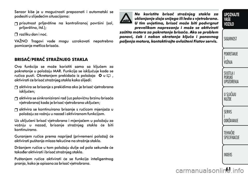 FIAT PUNTO 2012  Knjižica s uputama za uporabu i održavanje (in Croatian) UPOZNAJTE
VAŠE
VOZILO
POKRETANJE
I
VOŽNJA SIGURNOST
SVJETLA I
PORUKE
UPOZORENJA
U SLUÈAJU
NUŽDE
SERVIS
I
ODRŽAVANJE
TEHNIÈKE
SPECIFIKACIJE
INDEKS
Ne  koristite  brisaè  stražnjeg  stakla  za 

