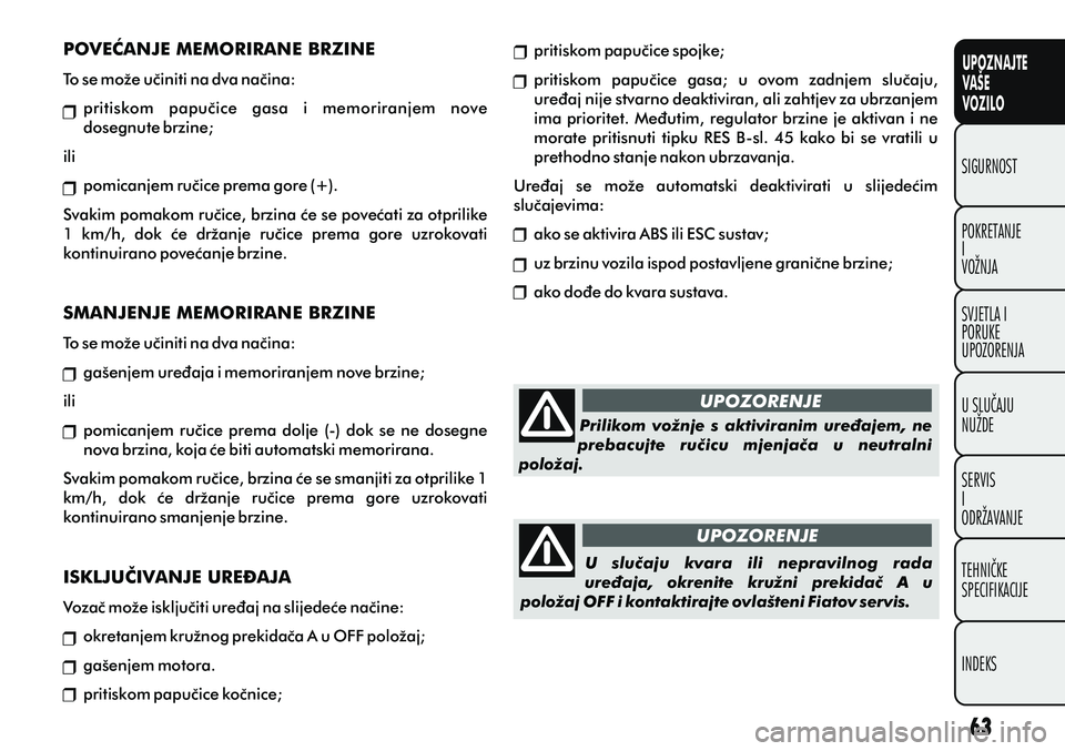 FIAT PUNTO 2012  Knjižica s uputama za uporabu i održavanje (in Croatian) UPOZNAJTE
VAŠE
VOZILO
POKRETANJE
I
VOŽNJA SIGURNOST
SVJETLA I
PORUKE
UPOZORENJA
U SLUÈAJU
NUŽDE
SERVIS
I
ODRŽAVANJE
TEHNIÈKE
SPECIFIKACIJE
INDEKS
pritiskom papuèice spojke;
pritiskom  papuèice
