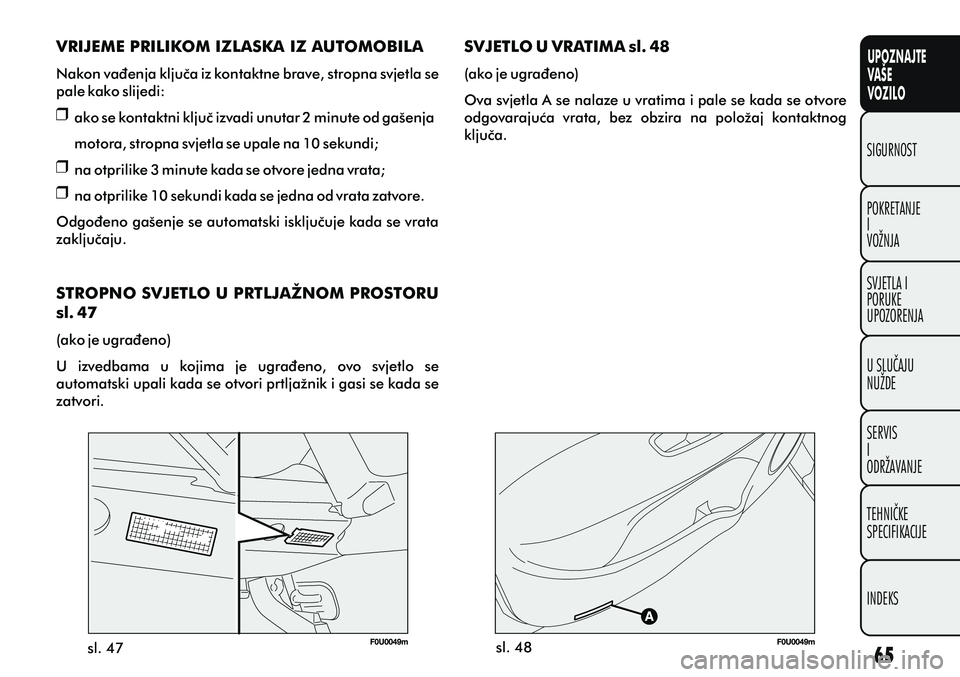 FIAT PUNTO 2012  Knjižica s uputama za uporabu i održavanje (in Croatian) UPOZNAJTE
VAŠE
VOZILO
POKRETANJE
I
VOŽNJA SIGURNOST
SVJETLA I
PORUKE
UPOZORENJA
U SLUÈAJU
NUŽDE
SERVIS
I
ODRŽAVANJE
TEHNIÈKE
SPECIFIKACIJE
INDEKS
sl. 47sl. 48
SVJETLO U VRATIMA sl. 48
(ako je ug