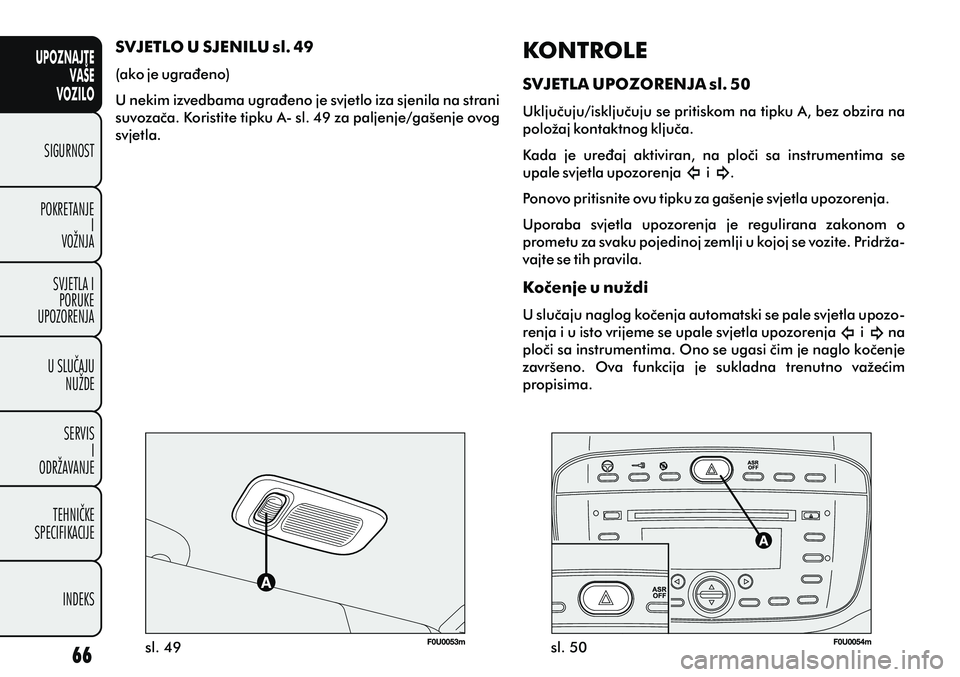FIAT PUNTO 2012  Knjižica s uputama za uporabu i održavanje (in Croatian) UPOZNAJTEVAŠE
VOZILO
SIGURNOST
POKRETANJE I
VOŽNJA
SVJETLA I PORUKE
UPOZORENJA
U SLUÈAJU NUŽDE
SERVIS I
ODRŽAVANJE
TEHNIÈKE
SPECIFIKACIJE
INDEKS
sl. 49 sl. 50
KONTROLE
SVJETLA UPOZORENJA sl. 50

