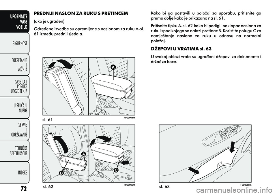 FIAT PUNTO 2012 Knjižica s uputama za uporabu i održavanje (in Croatian) UPOZNAJTEVAŠE
VOZILO
SIGURNOST
POKRETANJE I
VOŽNJA
SVJETLA I PORUKE
UPOZORENJA
U SLUÈAJU NUŽDE
SERVIS I
ODRŽAVANJE
TEHNIÈKE
SPECIFIKACIJE
INDEKS
sl. 61
sl. 62 sl. 63
Kako bi ga postavili u FIAT PUNTO 2012 Knjižica s uputama za uporabu i održavanje (in Croatian) UPOZNAJTEVAŠE
VOZILO
SIGURNOST
POKRETANJE I
VOŽNJA
SVJETLA I PORUKE
UPOZORENJA
U SLUÈAJU NUŽDE
SERVIS I
ODRŽAVANJE
TEHNIÈKE
SPECIFIKACIJE
INDEKS
sl. 61
sl. 62 sl. 63
Kako bi ga postavili u