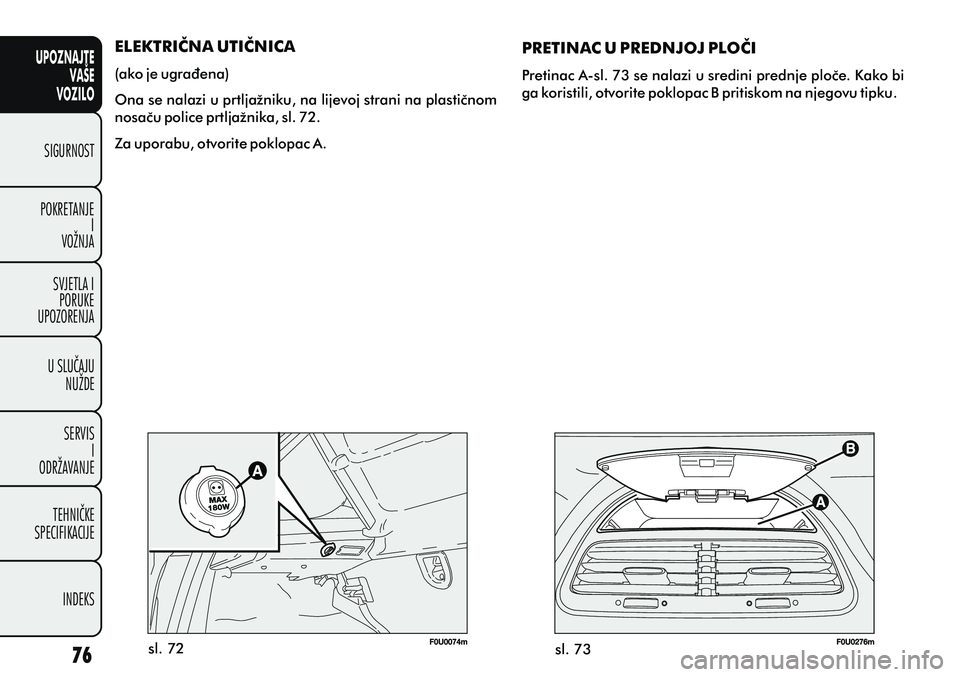 FIAT PUNTO 2012 Knjižica s uputama za uporabu i održavanje (in Croatian) UPOZNAJTEVAŠE
VOZILO
SIGURNOST
POKRETANJE I
VOŽNJA
SVJETLA I PORUKE
UPOZORENJA
U SLUÈAJU NUŽDE
SERVIS I
ODRŽAVANJE
TEHNIÈKE
SPECIFIKACIJE
INDEKS
sl. 72 sl. 73
PRETINAC U PREDNJOJ PLOÈI
Pretinac FIAT PUNTO 2012 Knjižica s uputama za uporabu i održavanje (in Croatian) UPOZNAJTEVAŠE
VOZILO
SIGURNOST
POKRETANJE I
VOŽNJA
SVJETLA I PORUKE
UPOZORENJA
U SLUÈAJU NUŽDE
SERVIS I
ODRŽAVANJE
TEHNIÈKE
SPECIFIKACIJE
INDEKS
sl. 72 sl. 73
PRETINAC U PREDNJOJ PLOÈI
Pretinac