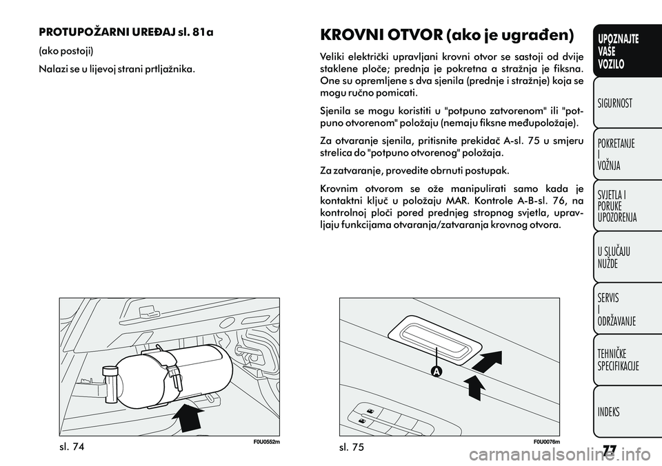 FIAT PUNTO 2012 Knjižica s uputama za uporabu i održavanje (in Croatian) UPOZNAJTE
VAŠE
VOZILO
POKRETANJE
I
VOŽNJA SIGURNOST
SVJETLA I
PORUKE
UPOZORENJA
U SLUÈAJU
NUŽDE
SERVIS
I
ODRŽAVANJE
TEHNIÈKE
SPECIFIKACIJE
INDEKS
sl. 74sl. 75
KROVNI OTVOR (ako je ugraðen)
Veli FIAT PUNTO 2012 Knjižica s uputama za uporabu i održavanje (in Croatian) UPOZNAJTE
VAŠE
VOZILO
POKRETANJE
I
VOŽNJA SIGURNOST
SVJETLA I
PORUKE
UPOZORENJA
U SLUÈAJU
NUŽDE
SERVIS
I
ODRŽAVANJE
TEHNIÈKE
SPECIFIKACIJE
INDEKS
sl. 74sl. 75
KROVNI OTVOR (ako je ugraðen)
Veli