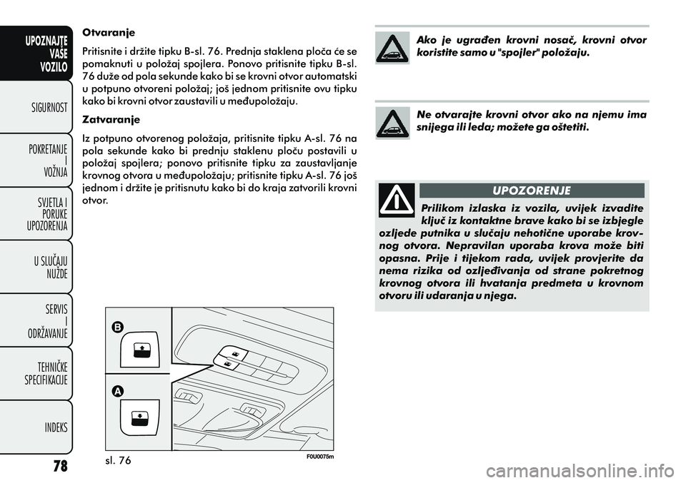FIAT PUNTO 2012 Knjižica s uputama za uporabu i održavanje (in Croatian) UPOZNAJTEVAŠE
VOZILO
SIGURNOST
POKRETANJE I
VOŽNJA
SVJETLA I PORUKE
UPOZORENJA
U SLUÈAJU NUŽDE
SERVIS I
ODRŽAVANJE
TEHNIÈKE
SPECIFIKACIJE
INDEKS
sl. 76 Prilikom izlaska iz vozila, uvijek iz FIAT PUNTO 2012 Knjižica s uputama za uporabu i održavanje (in Croatian) UPOZNAJTEVAŠE
VOZILO
SIGURNOST
POKRETANJE I
VOŽNJA
SVJETLA I PORUKE
UPOZORENJA
U SLUÈAJU NUŽDE
SERVIS I
ODRŽAVANJE
TEHNIÈKE
SPECIFIKACIJE
INDEKS
sl. 76 Prilikom izlaska iz vozila, uvijek iz