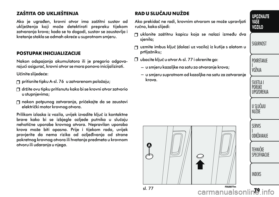 FIAT PUNTO 2012 Knjižica s uputama za uporabu i održavanje (in Croatian) UPOZNAJTE
VAŠE
VOZILO
POKRETANJE
I
VOŽNJA SIGURNOST
SVJETLA I
PORUKE
UPOZORENJA
U SLUÈAJU
NUŽDE
SERVIS
I
ODRŽAVANJE
TEHNIÈKE
SPECIFIKACIJE
INDEKS
sl. 77
RAD U SLUÈAJU NUŽDE
Ako prekidaè ne ra FIAT PUNTO 2012 Knjižica s uputama za uporabu i održavanje (in Croatian) UPOZNAJTE
VAŠE
VOZILO
POKRETANJE
I
VOŽNJA SIGURNOST
SVJETLA I
PORUKE
UPOZORENJA
U SLUÈAJU
NUŽDE
SERVIS
I
ODRŽAVANJE
TEHNIÈKE
SPECIFIKACIJE
INDEKS
sl. 77
RAD U SLUÈAJU NUŽDE
Ako prekidaè ne ra