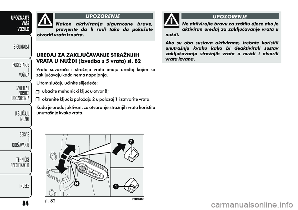 FIAT PUNTO 2012 Knjižica s uputama za uporabu i održavanje (in Croatian) UPOZNAJTEVAŠE
VOZILO
SIGURNOST
POKRETANJE I
VOŽNJA
SVJETLA I PORUKE
UPOZORENJA
U SLUÈAJU NUŽDE
SERVIS I
ODRŽAVANJE
TEHNIÈKE
SPECIFIKACIJE
INDEKS
Ne aktivirajte bravu za zaštitu djece ako je
ak FIAT PUNTO 2012 Knjižica s uputama za uporabu i održavanje (in Croatian) UPOZNAJTEVAŠE
VOZILO
SIGURNOST
POKRETANJE I
VOŽNJA
SVJETLA I PORUKE
UPOZORENJA
U SLUÈAJU NUŽDE
SERVIS I
ODRŽAVANJE
TEHNIÈKE
SPECIFIKACIJE
INDEKS
Ne aktivirajte bravu za zaštitu djece ako je
ak