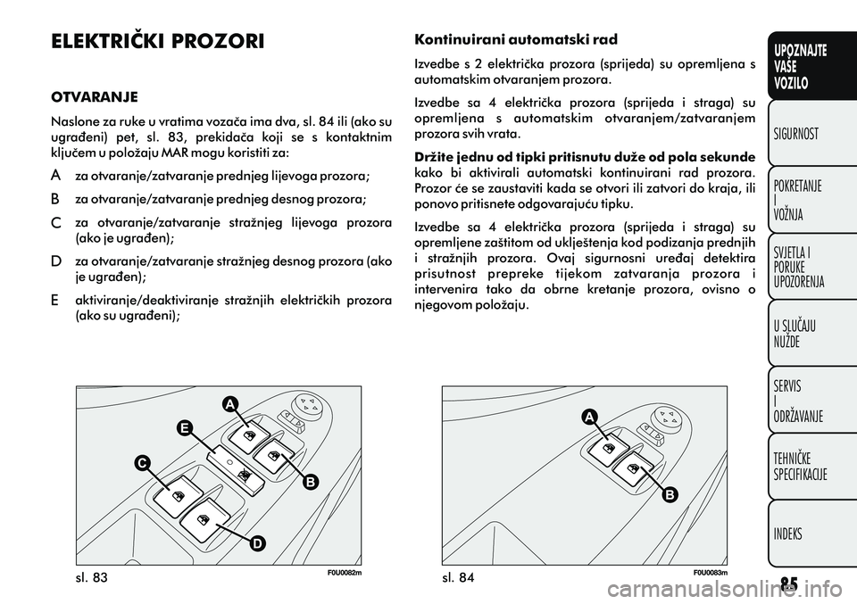 FIAT PUNTO 2012 Knjižica s uputama za uporabu i održavanje (in Croatian) UPOZNAJTE
VAŠE
VOZILO
POKRETANJE
I
VOŽNJA SIGURNOST
SVJETLA I
PORUKE
UPOZORENJA
U SLUÈAJU
NUŽDE
SERVIS
I
ODRŽAVANJE
TEHNIÈKE
SPECIFIKACIJE
INDEKS
Kontinuirani automatski rad
Izvedbe s 2 elekt FIAT PUNTO 2012 Knjižica s uputama za uporabu i održavanje (in Croatian) UPOZNAJTE
VAŠE
VOZILO
POKRETANJE
I
VOŽNJA SIGURNOST
SVJETLA I
PORUKE
UPOZORENJA
U SLUÈAJU
NUŽDE
SERVIS
I
ODRŽAVANJE
TEHNIÈKE
SPECIFIKACIJE
INDEKS
Kontinuirani automatski rad
Izvedbe s 2 elekt