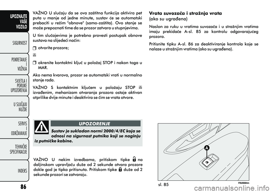 FIAT PUNTO 2012 Knjižica s uputama za uporabu i održavanje (in Croatian) UPOZNAJTEVAŠE
VOZILO
SIGURNOST
POKRETANJE I
VOŽNJA
SVJETLA I PORUKE
UPOZORENJA
U SLUÈAJU NUŽDE
SERVIS I
ODRŽAVANJE
TEHNIÈKE
SPECIFIKACIJE
INDEKS
VAŽNO U nekim izvedbama, pritiskom tipke FIAT PUNTO 2012 Knjižica s uputama za uporabu i održavanje (in Croatian) UPOZNAJTEVAŠE
VOZILO
SIGURNOST
POKRETANJE I
VOŽNJA
SVJETLA I PORUKE
UPOZORENJA
U SLUÈAJU NUŽDE
SERVIS I
ODRŽAVANJE
TEHNIÈKE
SPECIFIKACIJE
INDEKS
VAŽNO U nekim izvedbama, pritiskom tipke