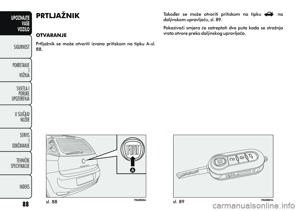 FIAT PUNTO 2012 Knjižica s uputama za uporabu i održavanje (in Croatian) UPOZNAJTEVAŠE
VOZILO
SIGURNOST
POKRETANJE I
VOŽNJA
SVJETLA I PORUKE
UPOZORENJA
U SLUÈAJU NUŽDE
SERVIS I
ODRŽAVANJE
TEHNIÈKE
SPECIFIKACIJE
INDEKS
Takoðer se može otvoriti pritiskom na tip FIAT PUNTO 2012 Knjižica s uputama za uporabu i održavanje (in Croatian) UPOZNAJTEVAŠE
VOZILO
SIGURNOST
POKRETANJE I
VOŽNJA
SVJETLA I PORUKE
UPOZORENJA
U SLUÈAJU NUŽDE
SERVIS I
ODRŽAVANJE
TEHNIÈKE
SPECIFIKACIJE
INDEKS
Takoðer se može otvoriti pritiskom na tip