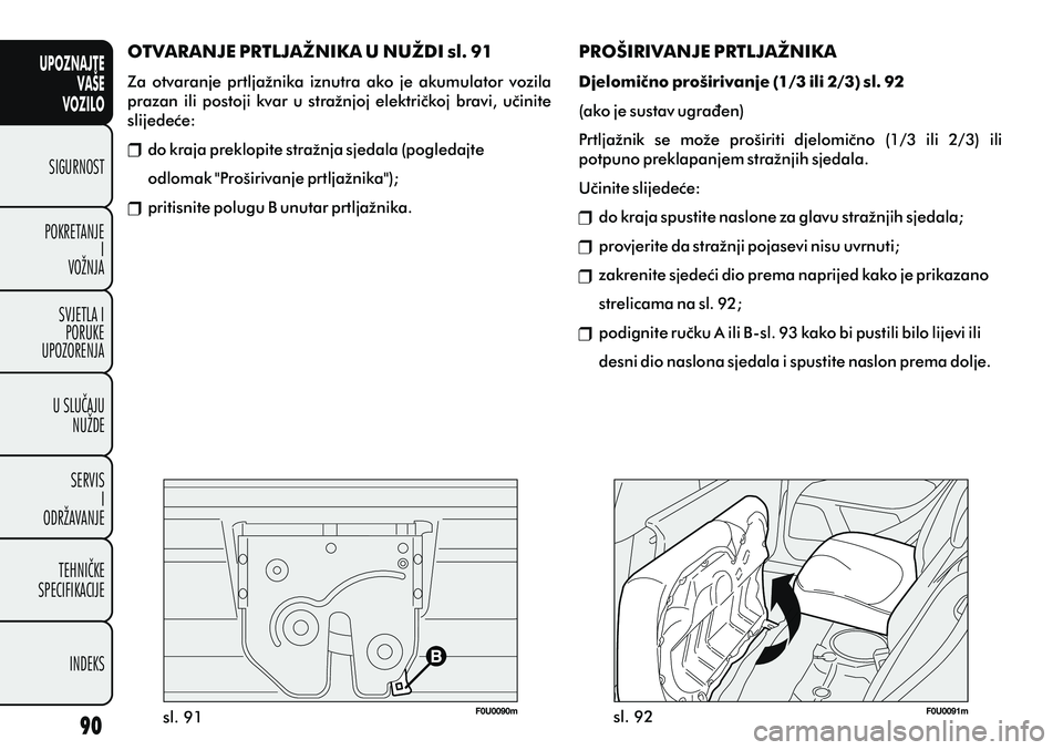 FIAT PUNTO 2012 Knjižica s uputama za uporabu i održavanje (in Croatian) UPOZNAJTEVAŠE
VOZILO
SIGURNOST
POKRETANJE I
VOŽNJA
SVJETLA I PORUKE
UPOZORENJA
U SLUÈAJU NUŽDE
SERVIS I
ODRŽAVANJE
TEHNIÈKE
SPECIFIKACIJE
INDEKS
PROŠIRIVANJE PRTLJAŽNIKA
Djelomièno proširiva FIAT PUNTO 2012 Knjižica s uputama za uporabu i održavanje (in Croatian) UPOZNAJTEVAŠE
VOZILO
SIGURNOST
POKRETANJE I
VOŽNJA
SVJETLA I PORUKE
UPOZORENJA
U SLUÈAJU NUŽDE
SERVIS I
ODRŽAVANJE
TEHNIÈKE
SPECIFIKACIJE
INDEKS
PROŠIRIVANJE PRTLJAŽNIKA
Djelomièno proširiva