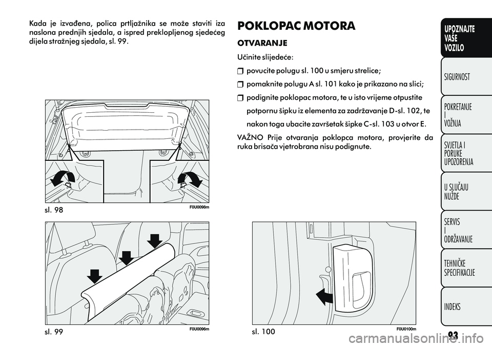 FIAT PUNTO 2012 Knjižica s uputama za uporabu i održavanje (in Croatian) UPOZNAJTE
VAŠE
VOZILO
POKRETANJE
I
VOŽNJA SIGURNOST
SVJETLA I
PORUKE
UPOZORENJA
U SLUÈAJU
NUŽDE
SERVIS
I
ODRŽAVANJE
TEHNIÈKE
SPECIFIKACIJE
INDEKS
POKLOPAC MOTORA
OTVARANJE
Uèinite slijedeæe: p FIAT PUNTO 2012 Knjižica s uputama za uporabu i održavanje (in Croatian) UPOZNAJTE
VAŠE
VOZILO
POKRETANJE
I
VOŽNJA SIGURNOST
SVJETLA I
PORUKE
UPOZORENJA
U SLUÈAJU
NUŽDE
SERVIS
I
ODRŽAVANJE
TEHNIÈKE
SPECIFIKACIJE
INDEKS
POKLOPAC MOTORA
OTVARANJE
Uèinite slijedeæe: p
