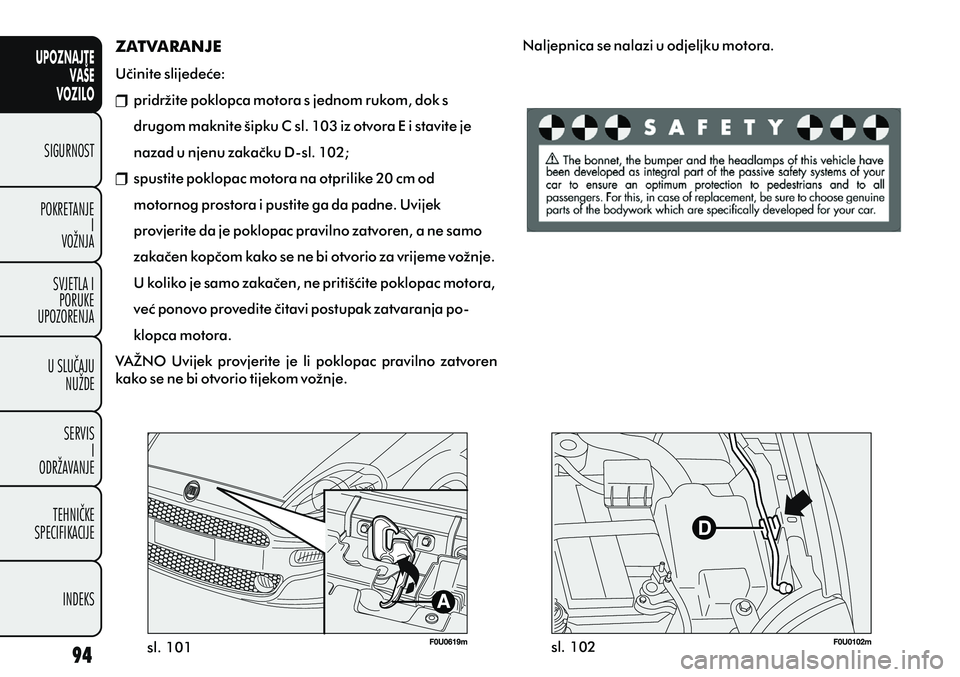 FIAT PUNTO 2012 Knjižica s uputama za uporabu i održavanje (in Croatian) UPOZNAJTEVAŠE
VOZILO
SIGURNOST
POKRETANJE I
VOŽNJA
SVJETLA I PORUKE
UPOZORENJA
U SLUÈAJU NUŽDE
SERVIS I
ODRŽAVANJE
TEHNIÈKE
SPECIFIKACIJE
INDEKS
ZATVARANJE
Uèinite slijedeæe: pridržite poklop FIAT PUNTO 2012 Knjižica s uputama za uporabu i održavanje (in Croatian) UPOZNAJTEVAŠE
VOZILO
SIGURNOST
POKRETANJE I
VOŽNJA
SVJETLA I PORUKE
UPOZORENJA
U SLUÈAJU NUŽDE
SERVIS I
ODRŽAVANJE
TEHNIÈKE
SPECIFIKACIJE
INDEKS
ZATVARANJE
Uèinite slijedeæe: pridržite poklop