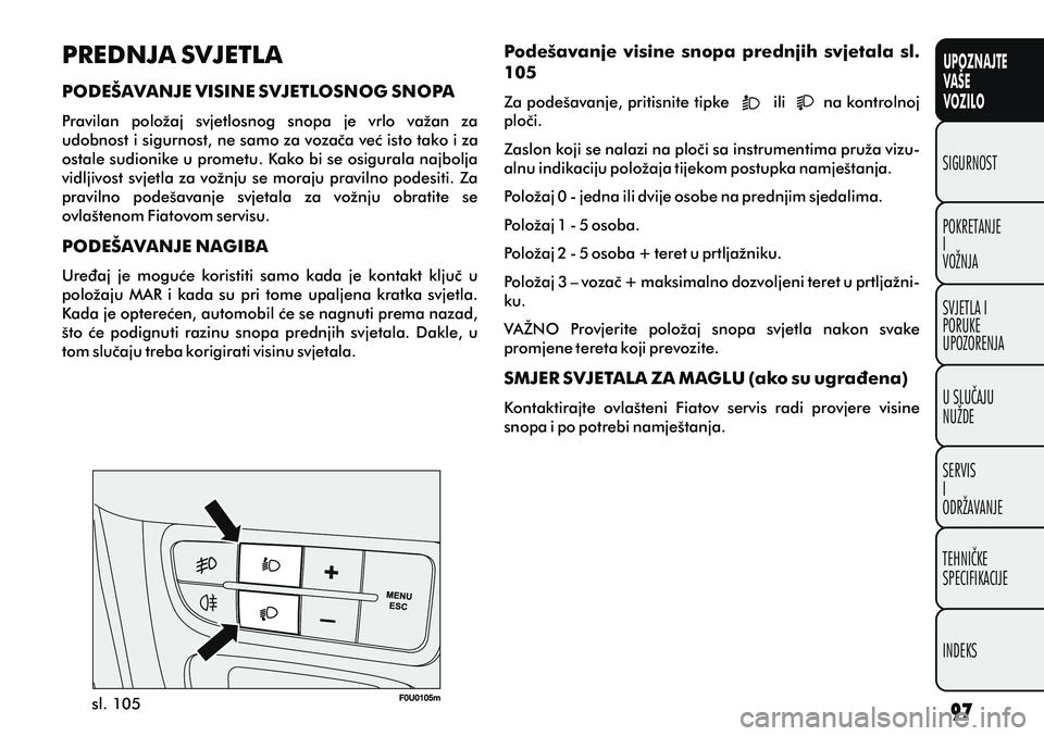 FIAT PUNTO 2012 Knjižica s uputama za uporabu i održavanje (in Croatian) UPOZNAJTE
VAŠE
VOZILO
POKRETANJE
I
VOŽNJA SIGURNOST
SVJETLA I
PORUKE
UPOZORENJA
U SLUÈAJU
NUŽDE
SERVIS
I
ODRŽAVANJE
TEHNIÈKE
SPECIFIKACIJE
INDEKS
Podešavanje visine snopa prednjih svjetala FIAT PUNTO 2012 Knjižica s uputama za uporabu i održavanje (in Croatian) UPOZNAJTE
VAŠE
VOZILO
POKRETANJE
I
VOŽNJA SIGURNOST
SVJETLA I
PORUKE
UPOZORENJA
U SLUÈAJU
NUŽDE
SERVIS
I
ODRŽAVANJE
TEHNIÈKE
SPECIFIKACIJE
INDEKS
Podešavanje visine snopa prednjih svjetala
