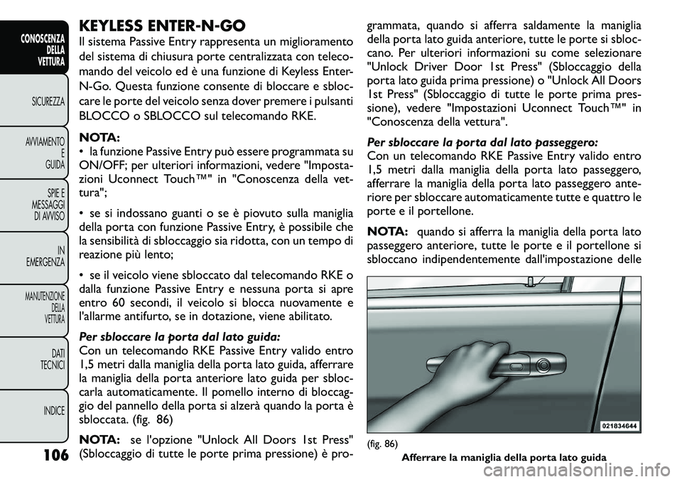 FIAT FREEMONT 2011  Libretto Uso Manutenzione (in Italian) KEYLESS ENTER-N-GO 
Il sistema Passive Entry rappresenta un miglioramento 
del sistema di chiusura porte centralizzata con teleco-
mando del veicolo ed è una funzione di Keyless Enter-
N-Go. Questa f