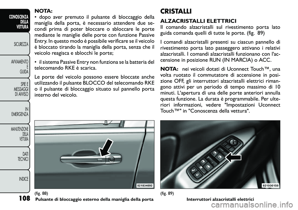 FIAT FREEMONT 2011  Libretto Uso Manutenzione (in Italian) NOTA: 
• dopo aver premuto il pulsante di bloccaggio della
maniglia della porta, è necessario attendere due se-
condi prima di poter bloccare o sbloccare le porte
mediante le maniglie delle porte c