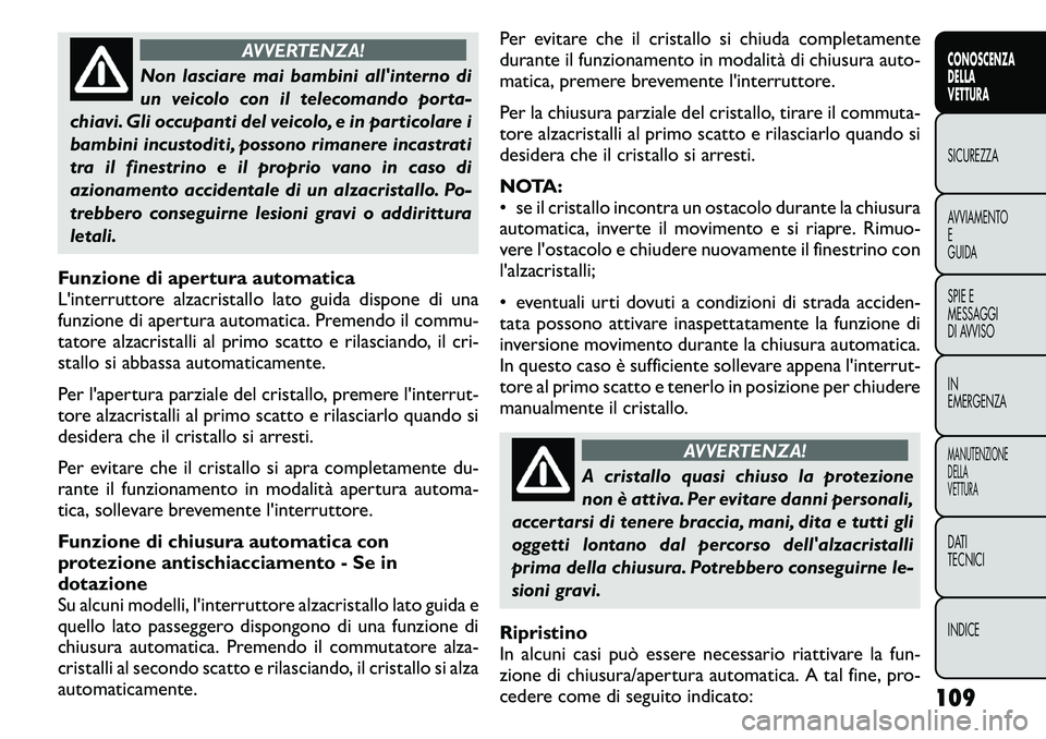 FIAT FREEMONT 2011  Libretto Uso Manutenzione (in Italian) AVVERTENZA!
Non lasciare mai bambini allinterno di 
un veicolo con il telecomando porta-
chiavi. Gli occupanti del veicolo, e in particolare i
bambini incustoditi, possono rimanere incastrati
tra il 