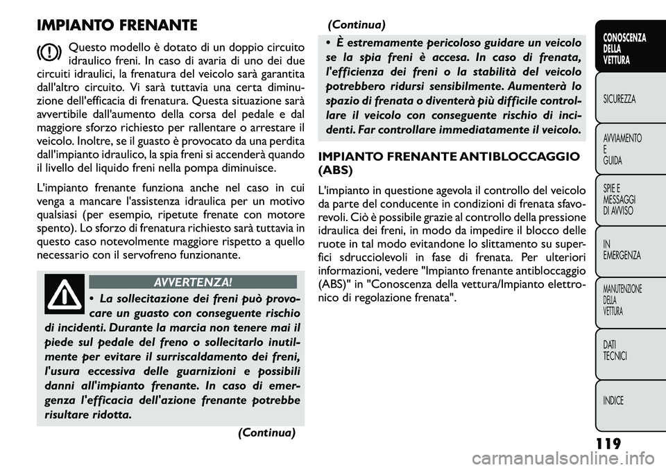 FIAT FREEMONT 2011  Libretto Uso Manutenzione (in Italian) IMPIANTO FRENANTEQuesto modello è dotato di un doppio circuito 
idraulico freni. In caso di avaria di uno dei due
circuiti idraulici, la frenatura del veicolo sarà garantita
dall'altro circuito.