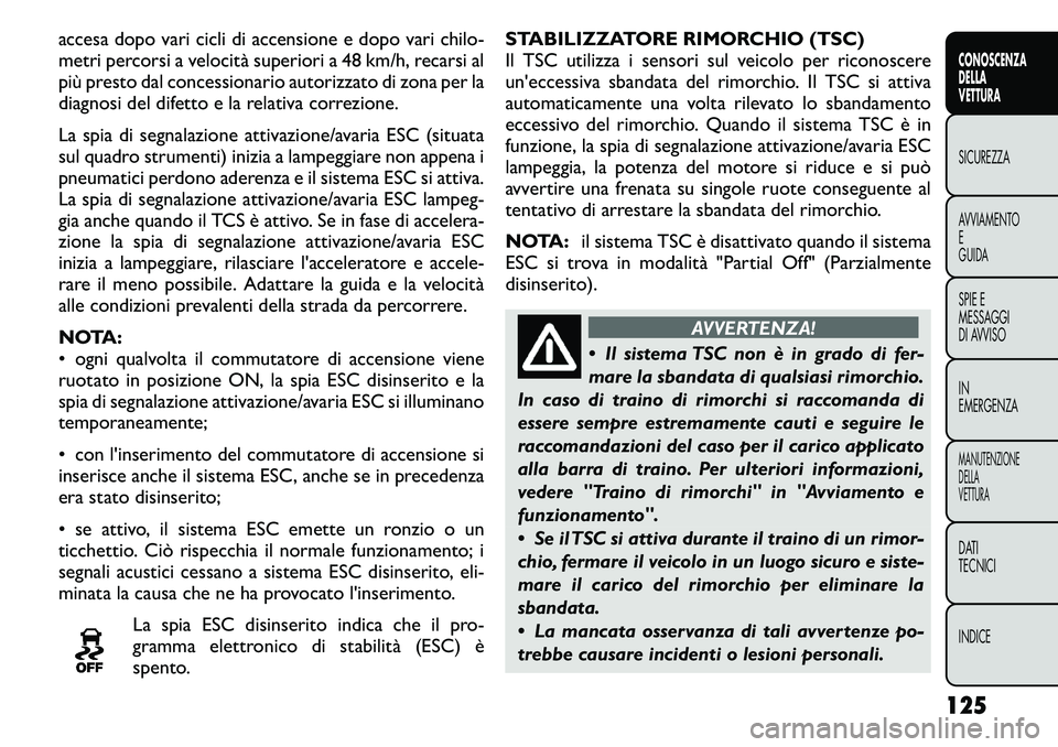FIAT FREEMONT 2011  Libretto Uso Manutenzione (in Italian) accesa dopo vari cicli di accensione e dopo vari chilo- 
metri percorsi a velocità superiori a 48 km/h, recarsi al
più presto dal concessionario autorizzato di zona per la
diagnosi del difetto e la 