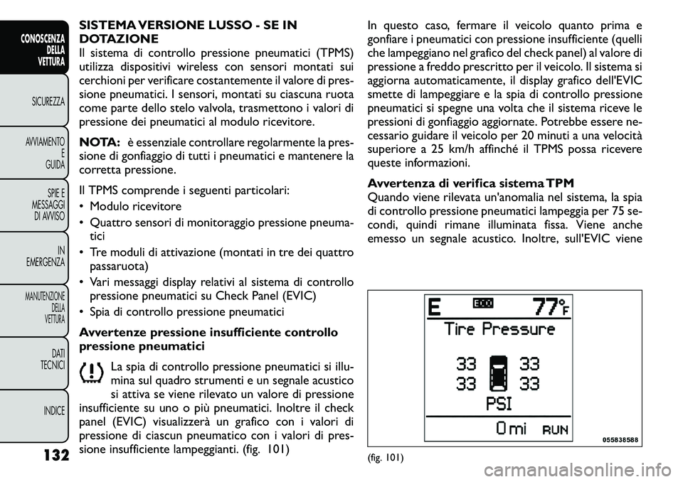 FIAT FREEMONT 2011  Libretto Uso Manutenzione (in Italian) SISTEMA VERSIONE LUSSO - SE IN 
DOTAZIONE
Il sistema di controllo pressione pneumatici (TPMS)
utilizza dispositivi wireless con sensori montati sui
cerchioni per verificare costantemente il valore di 