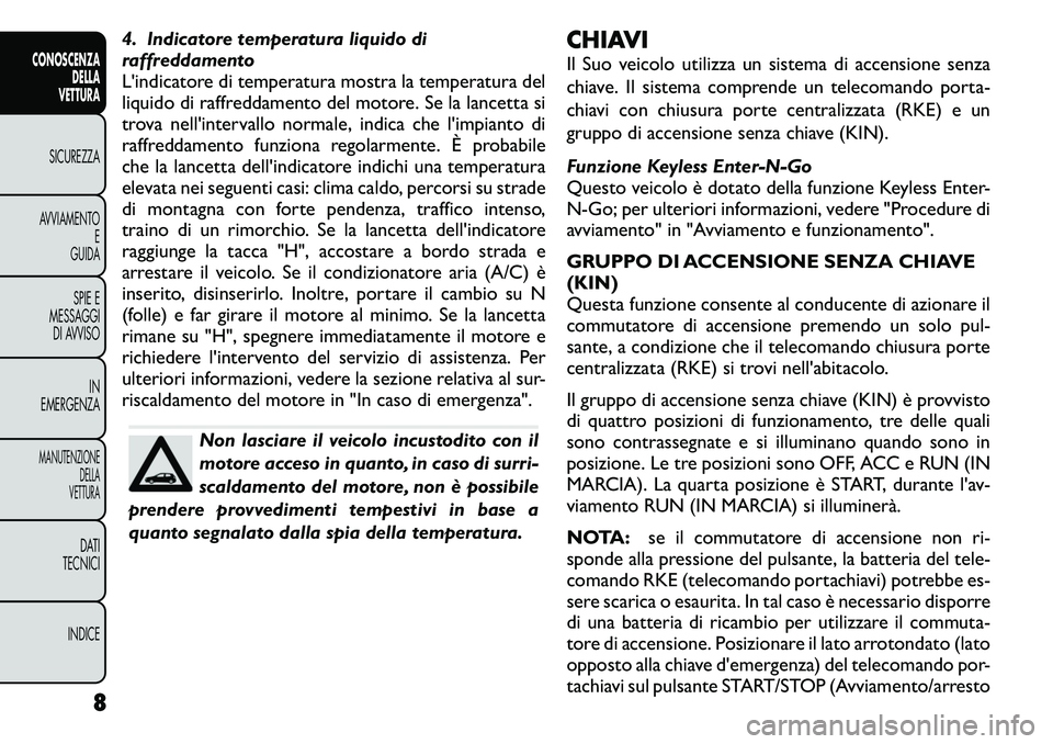 FIAT FREEMONT 2011 Libretto Uso Manutenzione (in Italian) 4. Indicatore temperatura liquido di
raffreddamento
L'indicatore di temperatura mostra la temperatura del
liquido di raffreddamento del motore. Se la lancetta si
trova nell'intervallo normale FIAT FREEMONT 2011 Libretto Uso Manutenzione (in Italian) 4. Indicatore temperatura liquido di
raffreddamento
L'indicatore di temperatura mostra la temperatura del
liquido di raffreddamento del motore. Se la lancetta si
trova nell'intervallo normale
