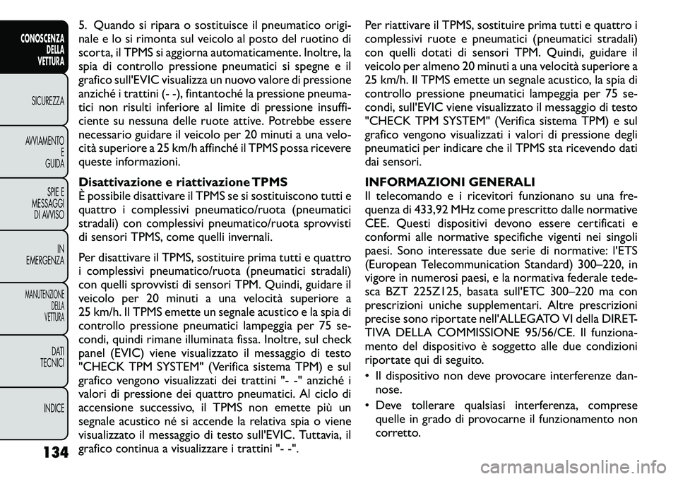 FIAT FREEMONT 2011 Libretto Uso Manutenzione (in Italian) 5. Quando si ripara o sostituisce il pneumatico origi-
nale e lo si rimonta sul veicolo al posto del ruotino di
scorta, il TPMS si aggiorna automaticamente. Inoltre, la
spia di controllo pressione pn FIAT FREEMONT 2011 Libretto Uso Manutenzione (in Italian) 5. Quando si ripara o sostituisce il pneumatico origi-
nale e lo si rimonta sul veicolo al posto del ruotino di
scorta, il TPMS si aggiorna automaticamente. Inoltre, la
spia di controllo pressione pn