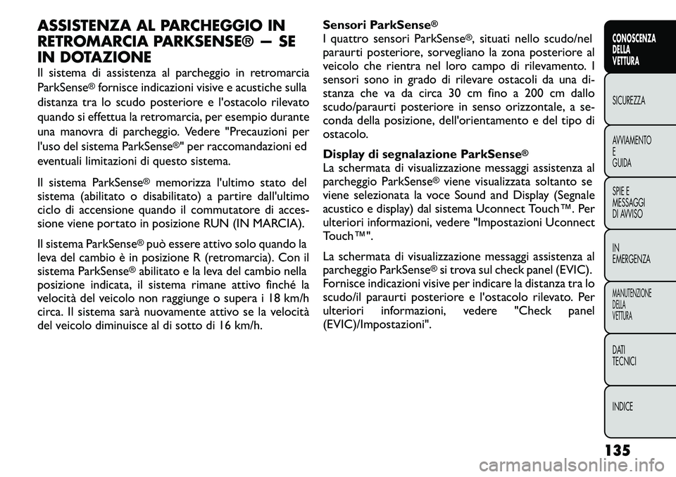 FIAT FREEMONT 2011 Libretto Uso Manutenzione (in Italian) ASSISTENZA AL PARCHEGGIO IN
RETROMARCIA PARKSENSE® — SE
IN DOTAZIONE
Il sistema di assistenza al parcheggio in retromarcia ParkSense
®fornisce indicazioni visive e acustiche sulla
distanza tra l FIAT FREEMONT 2011 Libretto Uso Manutenzione (in Italian) ASSISTENZA AL PARCHEGGIO IN
RETROMARCIA PARKSENSE® — SE
IN DOTAZIONE
Il sistema di assistenza al parcheggio in retromarcia ParkSense
®fornisce indicazioni visive e acustiche sulla
distanza tra l
