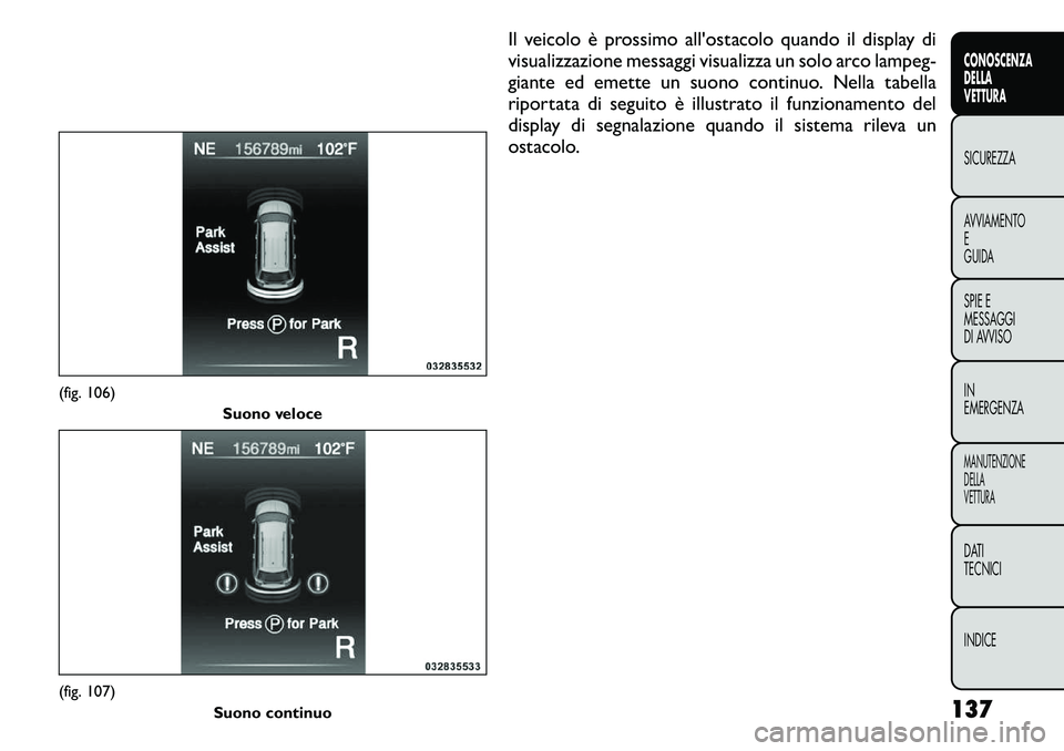 FIAT FREEMONT 2011 Libretto Uso Manutenzione (in Italian) Il veicolo è prossimo all'ostacolo quando il display di
visualizzazione messaggi visualizza un solo arco lampeg-
giante ed emette un suono continuo. Nella tabella
riportata di seguito è illustr FIAT FREEMONT 2011 Libretto Uso Manutenzione (in Italian) Il veicolo è prossimo all'ostacolo quando il display di
visualizzazione messaggi visualizza un solo arco lampeg-
giante ed emette un suono continuo. Nella tabella
riportata di seguito è illustr