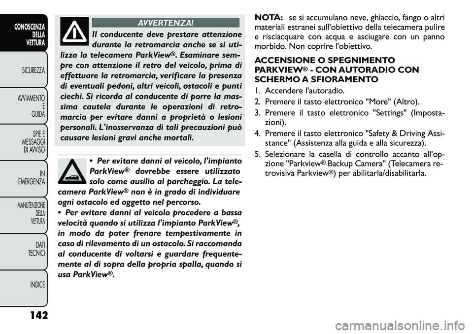 FIAT FREEMONT 2011 Libretto Uso Manutenzione (in Italian) AVVERTENZA!
Il conducente deve prestare attenzione
durante la retromarcia anche se si uti-
lizza la telecamera ParkView
®. Esaminare sem-
pre con attenzione il retro del veicolo, prima di
effettuare FIAT FREEMONT 2011 Libretto Uso Manutenzione (in Italian) AVVERTENZA!
Il conducente deve prestare attenzione
durante la retromarcia anche se si uti-
lizza la telecamera ParkView
®. Esaminare sem-
pre con attenzione il retro del veicolo, prima di
effettuare