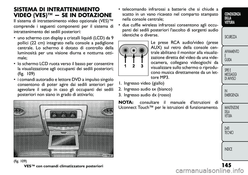 FIAT FREEMONT 2011  Libretto Uso Manutenzione (in Italian) SISTEMA DI INTRATTENIMENTO 
VIDEO (VES)™ — SE IN DOTAZIONE 
Il sistema di intrattenimento video opzionale (VES)™ 
comprende i seguenti componenti per il sistema di
intrattenimento dei sedili pos