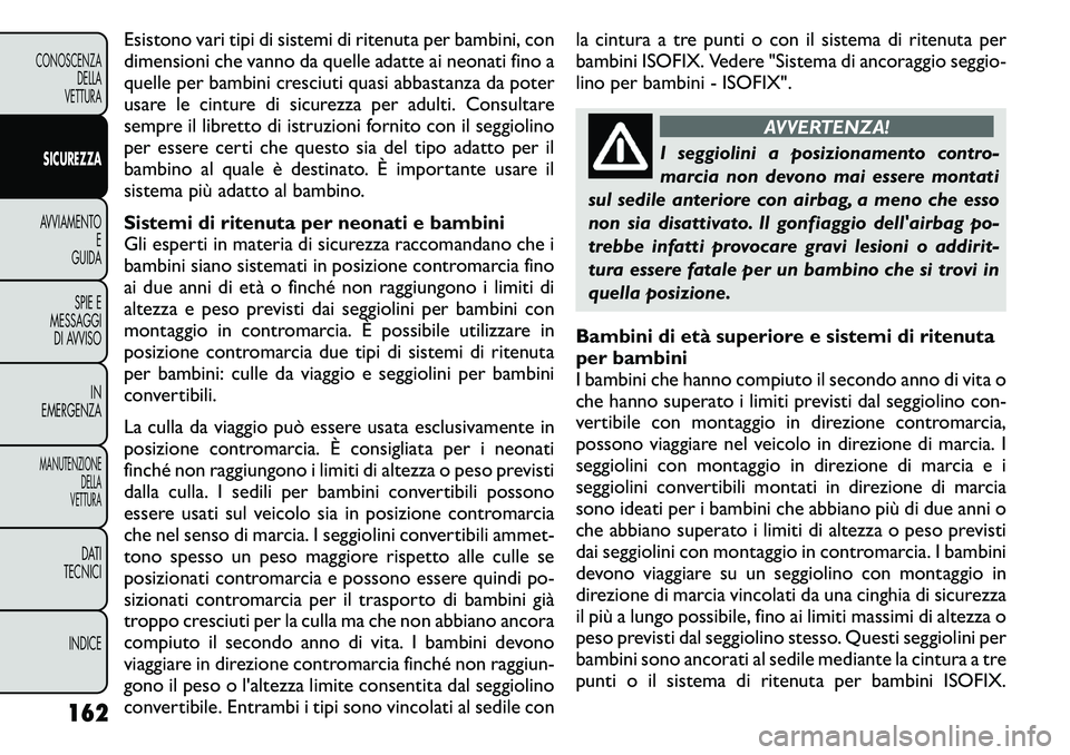 FIAT FREEMONT 2011 Libretto Uso Manutenzione (in Italian) Esistono vari tipi di sistemi di ritenuta per bambini, con
dimensioni che vanno da quelle adatte ai neonati fino a
quelle per bambini cresciuti quasi abbastanza da poter
usare le cinture di sicurezza FIAT FREEMONT 2011 Libretto Uso Manutenzione (in Italian) Esistono vari tipi di sistemi di ritenuta per bambini, con
dimensioni che vanno da quelle adatte ai neonati fino a
quelle per bambini cresciuti quasi abbastanza da poter
usare le cinture di sicurezza