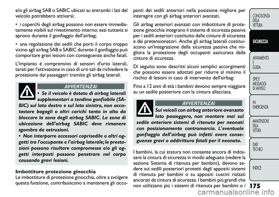 FIAT FREEMONT 2011  Libretto Uso Manutenzione (in Italian) e/o gli airbag SAB o SABIC ubicati su entrambi i lati del 
veicolo potrebbero attivarsi; 
• i coperchi degli airbag possono non essere immedia- 
tamente visibili sul rivestimento interno; essi tutta