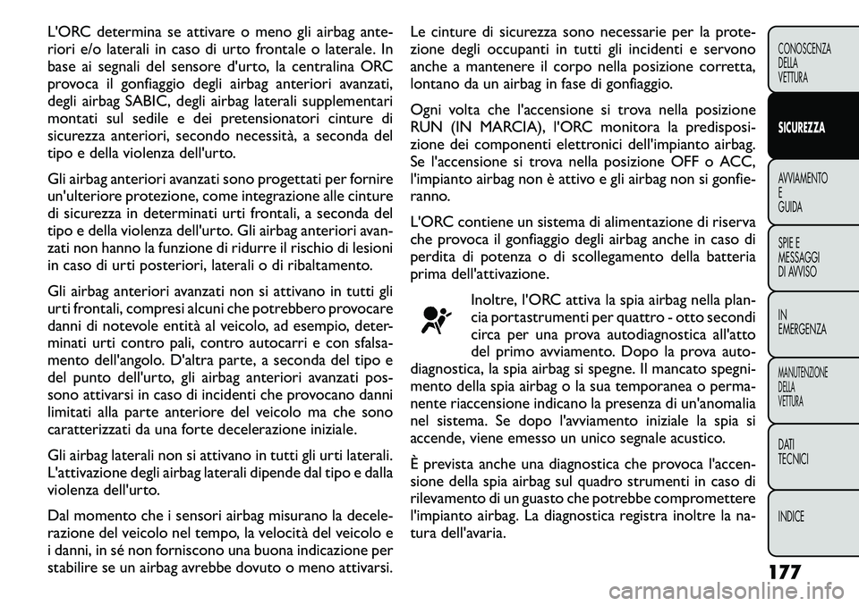 FIAT FREEMONT 2011  Libretto Uso Manutenzione (in Italian) L'ORC determina se attivare o meno gli airbag ante- 
riori e/o laterali in caso di urto frontale o laterale. In
base ai segnali del sensore d'urto, la centralina ORC
provoca il gonfiaggio degl