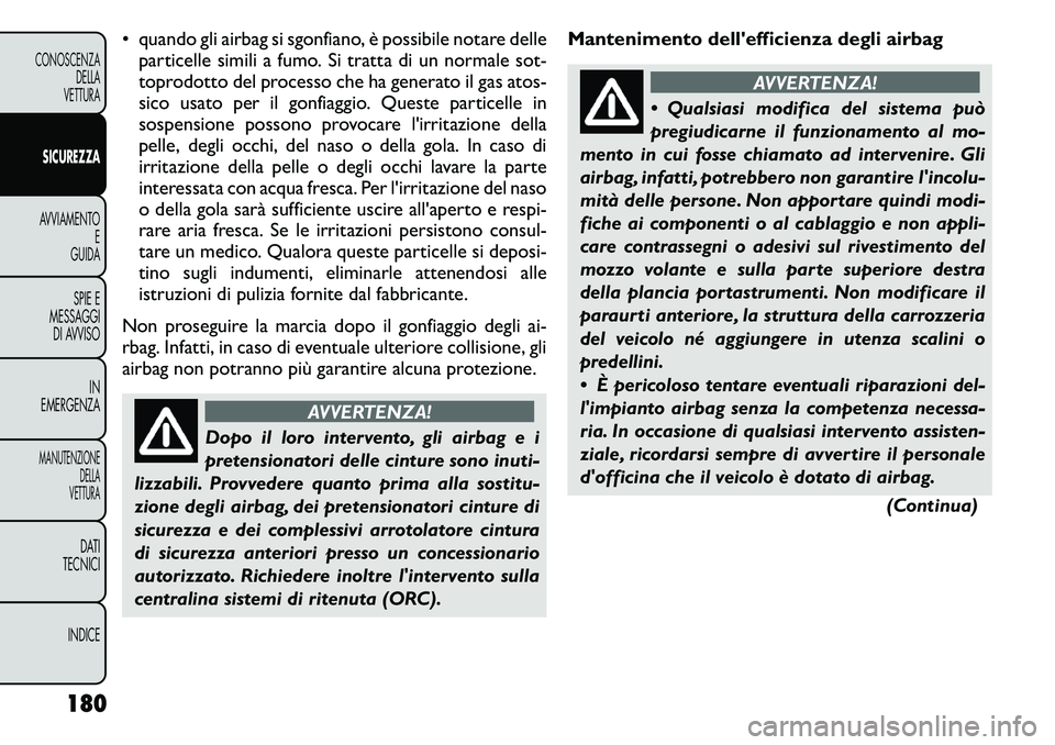FIAT FREEMONT 2011  Libretto Uso Manutenzione (in Italian) • quando gli airbag si sgonfiano, è possibile notare delleparticelle simili a fumo. Si tratta di un normale sot- 
toprodotto del processo che ha generato il gas atos-
sico usato per il gonfiaggio. 